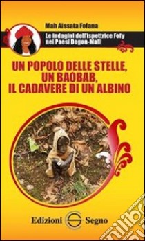 Un popolo delle stelle, un baobab, il cadevere di un albino. Le indagini dell'ispettrice Fofy nei paesi Dogon-Mali libro di Fofana Mah A.