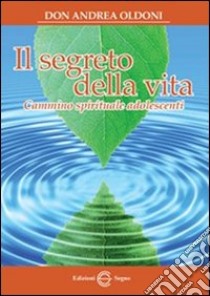 Il segreto della vita. Cammino spirituale adolescenti libro di Oldoni Andrea