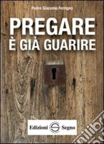 Pregare è già guarire libro di Ferrigno Giacomo