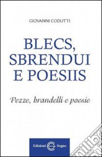 Blecs, sbrendui e poesiis. Testo friuliano e italiano libro di Codutti Giovanni