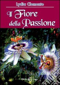 Il fiore della passione libro di Clemente Lydia