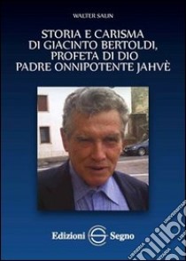 Storia e carisma di Giacinto Bertoldi, profeta di Dio padre onnipotente Jahvè libro di Salin Walter