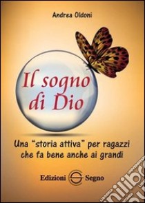 Il sogno di Dio. Una «storia attiva» per ragazzi che fa bene anche ai grandi libro di Oldoni Andrea