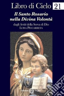 Libro di Cielo 21. Il santo rosario nella divina volontà libro di Piccarreta Luisa