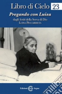 Libro di Cielo 23. Pregando con Luisa libro di Piccarreta Luisa