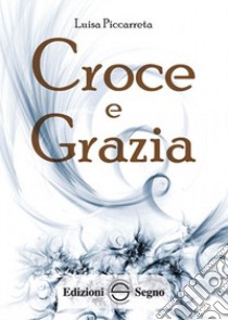 Croce e grazia libro di Piccarreta Luisa