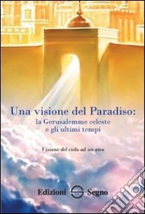 Una visione dal paradiso. La Gerusalemme celeste e gli ultimi tempi libro