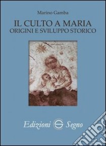 Il culto a Maria. Origini e sviluppo storico libro di Gamba Marino