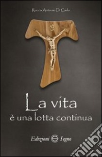 La vita è una lotta continua libro di Di Carlo Rocco A.