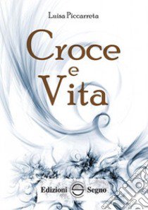 Croce e vita. Ediz. integrale libro di Piccarreta Luisa