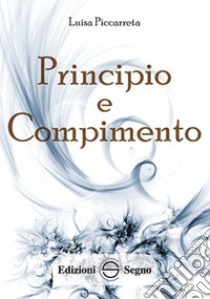 Principio e compimento. Ediz. integrale libro di Piccarreta Luisa