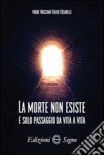 La morte non esiste libro di Fatato Fusarelli Massimo