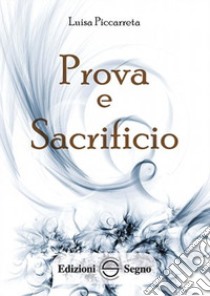 Prova e sacrificio. Ediz. integrale libro di Piccarreta Luisa