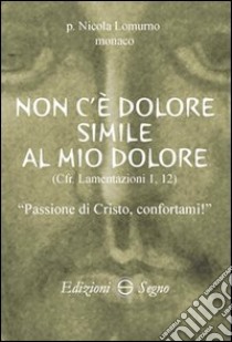 Non c'è dolore simile al mio dolore libro di Lomurno Nicola