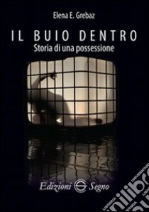 Il buio dentro. Storia di una possessione libro di Grebaz Elena E.