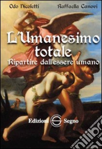 L'umanesimo totale. Ripartire dall'essere umano libro di Canovi Raffaella; Nicoletti Odo