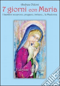 7 giorni con Maria libro di Oldoni Andrea