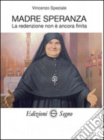 Madre speranza. La redenzione non è ancora finita libro di Speziale Vincenzo