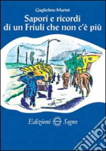 Sapori e ricordi di un Friuli che non c'è più libro di Marini Guglielmo