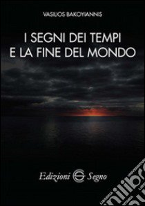 I segni dei tempi e la fine del mondo libro di Bakoyiannis Vasilios