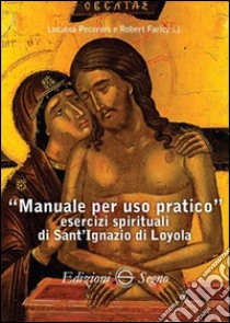 Manuale per uso pratico. Esercizi spirituali di Sant'Ignazio di Loyola libro di Pecoraio Luciana; Faricy Robert