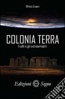 Colonia terra. I Celti e gli extraterrestri libro di Lissoni Alfredo