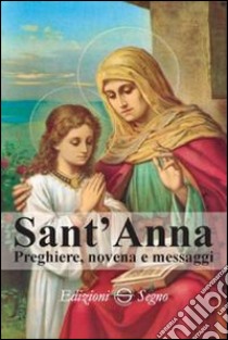 Sant'Anna. Preghiere, novena e messaggi libro