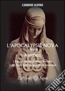 L'Apocalypsis nova tradotta. Antefatto. I ritratti di Maria Vergine e dei sette santi angeli che la venerano libro di Alvino Carmine