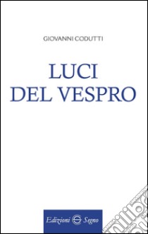 Luci del vespro libro di Codutti Giovanni