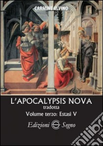 L'Apocalypsis nova tradotta. Vol. 3: Estasi V libro di Alvino Carmine