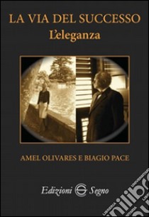 La via del successo. L'eleganza libro di Olivares Amel; Pace Biagio