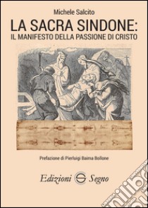 La sacra Sindone. Il manifesto della passione di Cristo libro di Salcito Michele