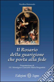 Il rosario della guarigione che porta alla fede libro di Raimondo Nicolina