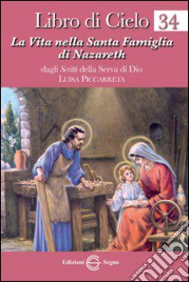 Libro di cielo. Vol. 34: La vita nella Santa Famiglia di Nazareth libro di Piccarreta Luisa