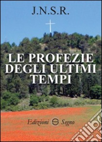 Le profezie degli ultimi tempi libro di J.N.S.R.