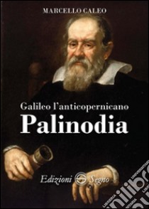 Galileo l'anticopernicano Palinodia libro di Caleo Marcello