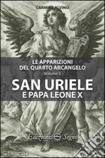 Le apparizioni del quarto arcangelo. Vol. 3: San Uriele e papa Leone X libro di Alvino Carmine