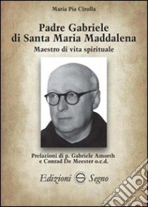 Padre Gabriele di Santa Maria Maddalena libro di Cirolla M. Pia