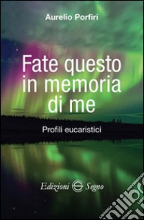 Fate questo in memoria di me. Profili eucaristici libro di Porfiri Aurelio