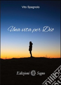 Una vita per Dio libro di Spagnolo Vito