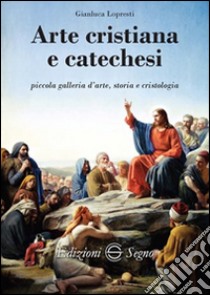 Arte cristiana e catechesi libro di Lopresti Gianluca