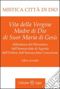 Mistica città di Dio. Libro secondo libro di D'Agreda Maria