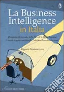 La business intelligence in Italia. Dinamica di mercato nelle piccole e medie imprese. Vincoli e opportunità nella pubblica amministrazione libro