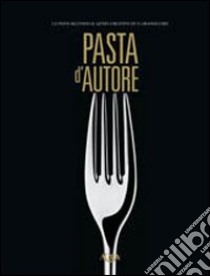 Pasta d'autore. La pasta secondo il genio creativo di 15 grandi chef. Ediz. multilingue libro di Melis G. (cur.)