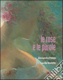 Le rose e le parole. Ediz. illustrata libro di Noviello L. (cur.)