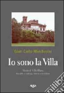 Io sono la villa. Storia della villa Blanc tra arte e natura, trame e contese libro di Marchesini Gian Carlo