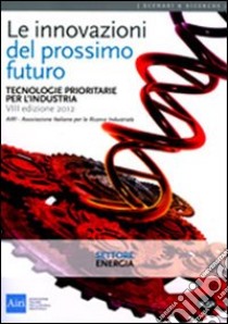 Le innovazioni del prossimo futuro. Tecnologie prioritarie per l'industria. Settore energia libro