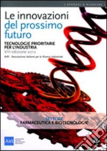 Le innovazioni del prossimo futuro. Tecnologie prioritarie per l'industria. Settore farmaceutica e biotecnologie libro