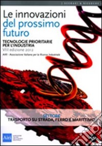 Le innovazioni del prossimo futuro. Tecnologie prioritarie per l'industria. Settore trasporto su strada, ferro e marittimo libro