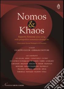 Nomos & khaos. The 2013-2014 Nomisma report on economic-strategic horizons libro di Cucchi G. (cur.); Dottori G. (cur.)